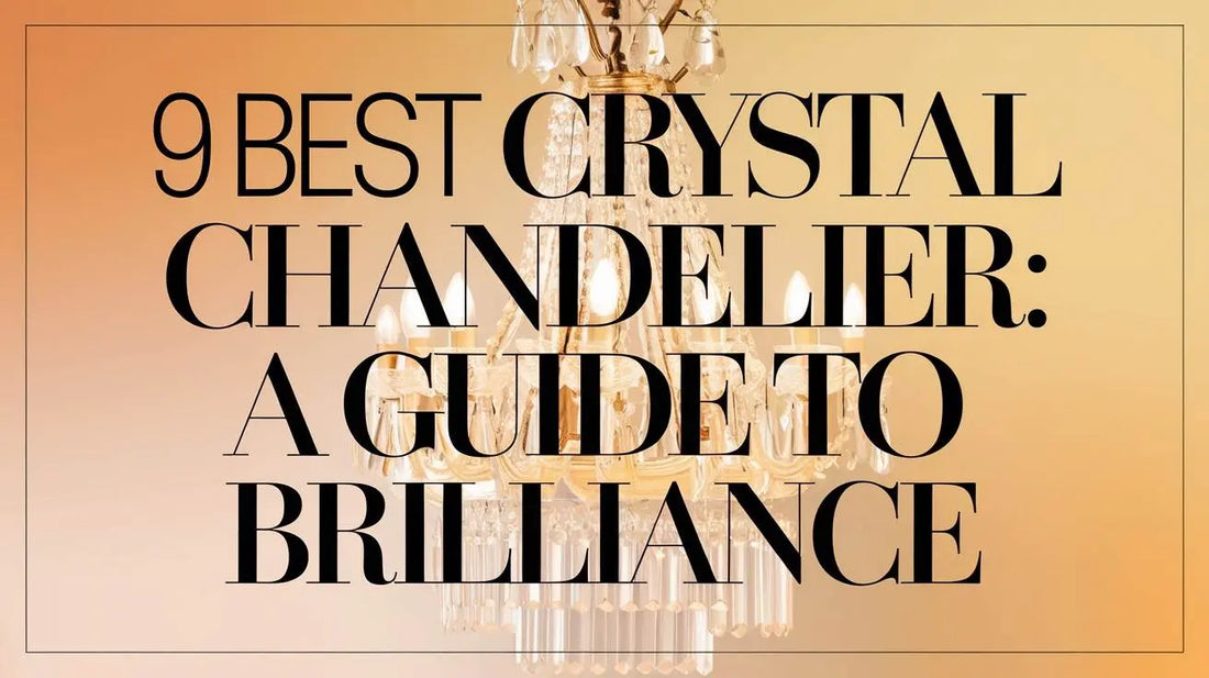 9 Best Crystal Chandelier: A Guide to Brilliance